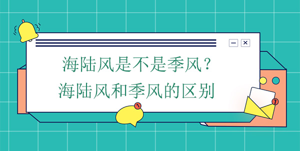 海陸風是不是季風？海陸風和季風的區別